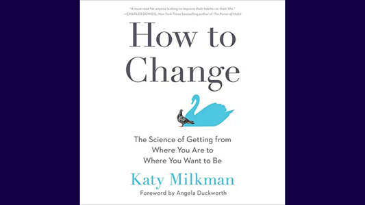 How to Change: The Science of Getting from Where You Are to Where You Want to Be